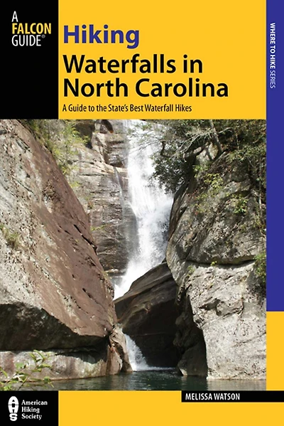Hiking Waterfalls North Carolina: A Guide to 140 of the State's Best Waterfall Hikes