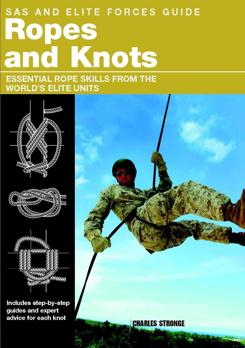 SAS and Elite Forces Guide Ropes Knots: Essential Rope Skills From The World's Units