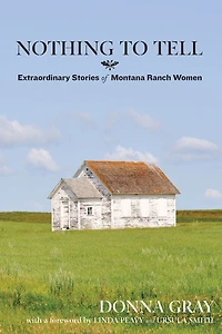 Nothing to Tell: Extraordinary Stories of Montana Ranch Women
