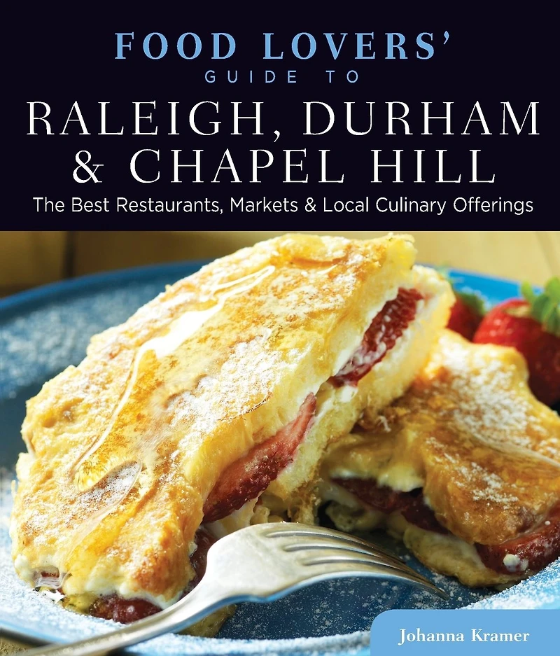 Food Lovers' Guide to® Raleigh, Durham & Chapel Hill: The Best Restaurants, Markets Local Culinary Offerings