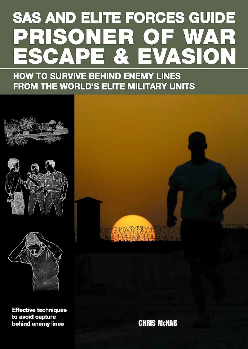 SAS and Elite Forces Guide Prisoner of War Escape & Evasion: How To Survive Behind Enemy Lines From The World's Military Units