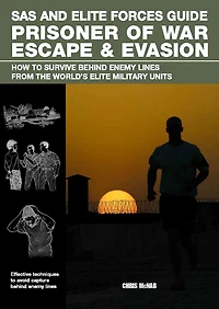 SAS and Elite Forces Guide Prisoner of War Escape & Evasion: How To Survive Behind Enemy Lines From The World's Military Units