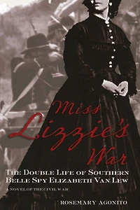 Miss Lizzie's War: The Double Life Of Southern Belle Spy Elizabeth Van Lew