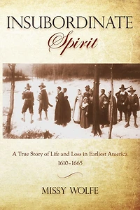 Insubordinate Spirit: A True Story Of Life And Loss Earliest America 1610-1665