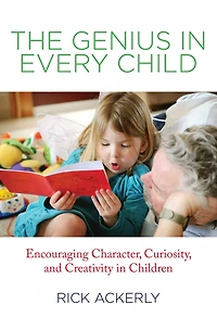 Genius Every Child: Encouraging Character, Curiosity, And Creativity Children