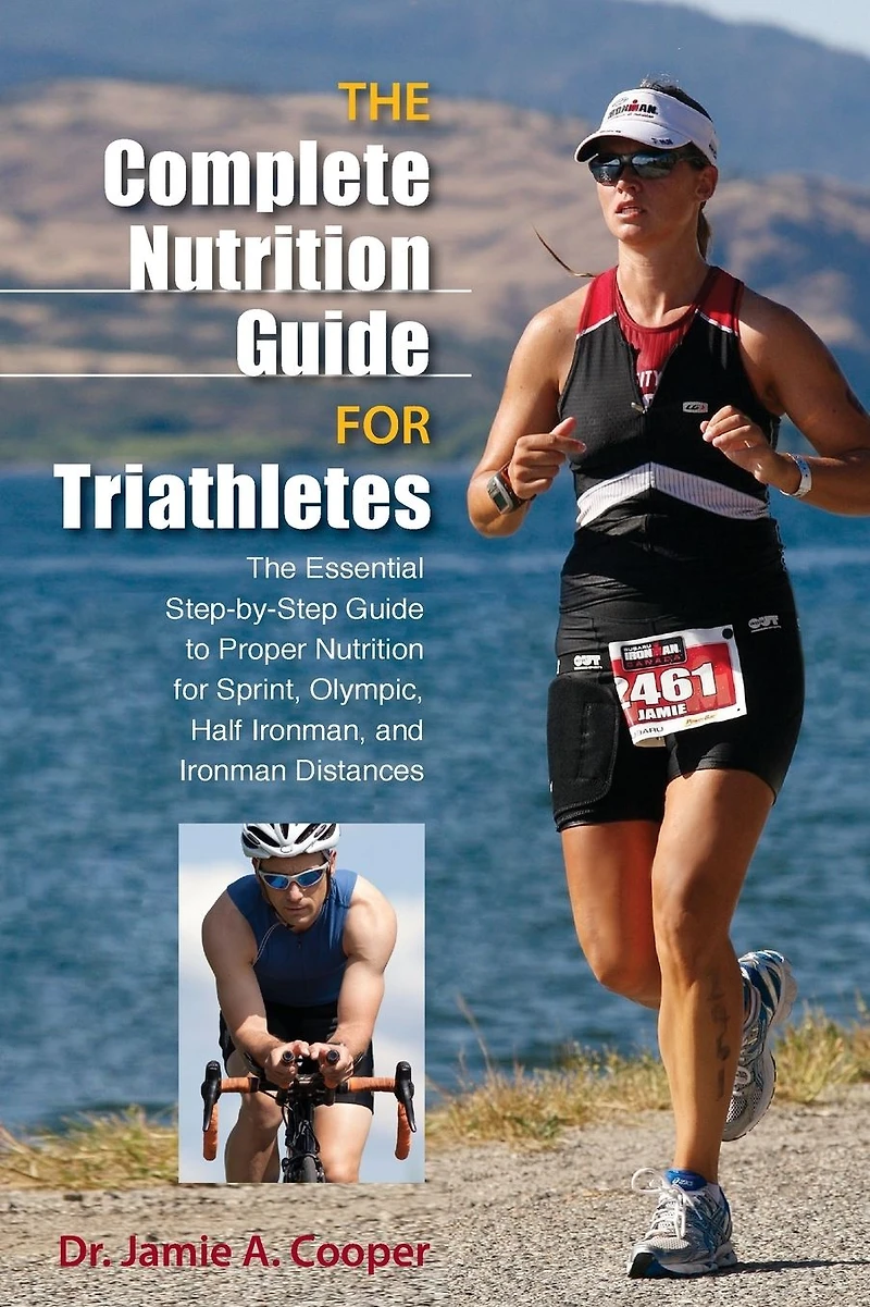 Complete Nutrition Guide For Triathletes: The Essential Step-By-Step To Proper Sprint, Olympic, Half Ironman, And Ironman Distances
