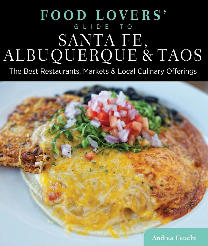 Food Lovers' Guide to® Santa Fe, Albuquerque & Taos: The Best Restaurants, Markets Local Culinary Offerings