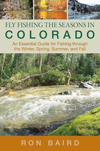 Fly Fishing The Seasons Colorado: An Essential Guide For Through Winter, Spring, Summer, And Fall