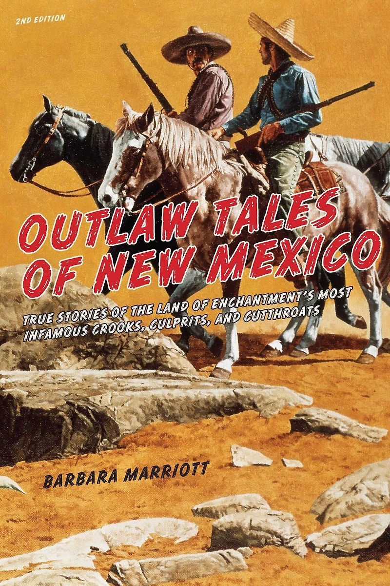 Outlaw Tales Of New Mexico: True Stories The Land Enchantment's Most Infamous Crooks, Culprits , And Cutthroats