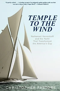 Temple to the Wind: Nathanael Herreshoff and Yacht that Transformed America's Cup