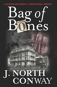 Bag Of Bones: The Sensational Grave Robbery Merchant Prince Manhattan