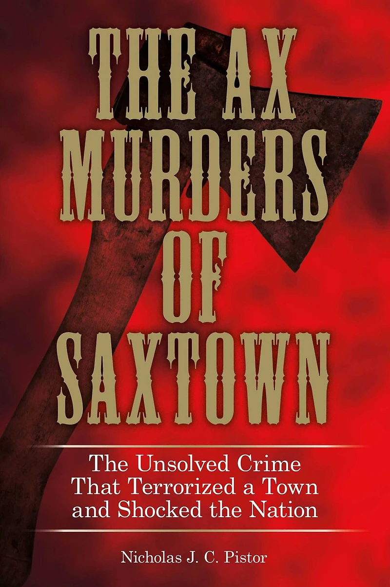 the Ax Murders of Saxtown: Unsolved Crime That Terrorized a Town and Shocked Nation