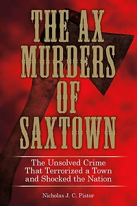 the Ax Murders of Saxtown: Unsolved Crime That Terrorized a Town and Shocked Nation