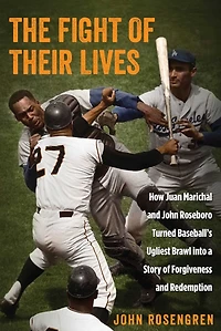 The Fight Of Their Lives: How Juan Marichal And John Roseboro Turned Baseball's Ugliest Brawl Into A Story Forgiveness Redemption