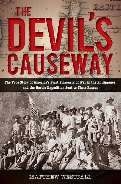 the Devil's Causeway: True Story of America's First Prisoners War Philippines, and Heroic Expedition Sent to Their Rescue