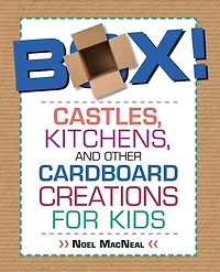 Box!: Castles, Kitchens, And Other Cardboard Creations For Kids