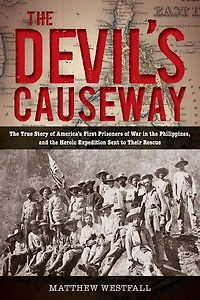 the Devil's Causeway: True Story of America's First Prisoners War Philippines, and Heroic Expedition Sent to Their Rescue