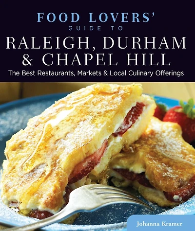 Food Lovers' Guide to® Raleigh, Durham & Chapel Hill: The Best Restaurants, Markets Local Culinary Offerings