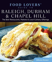Food Lovers' Guide to® Raleigh, Durham & Chapel Hill: The Best Restaurants, Markets Local Culinary Offerings