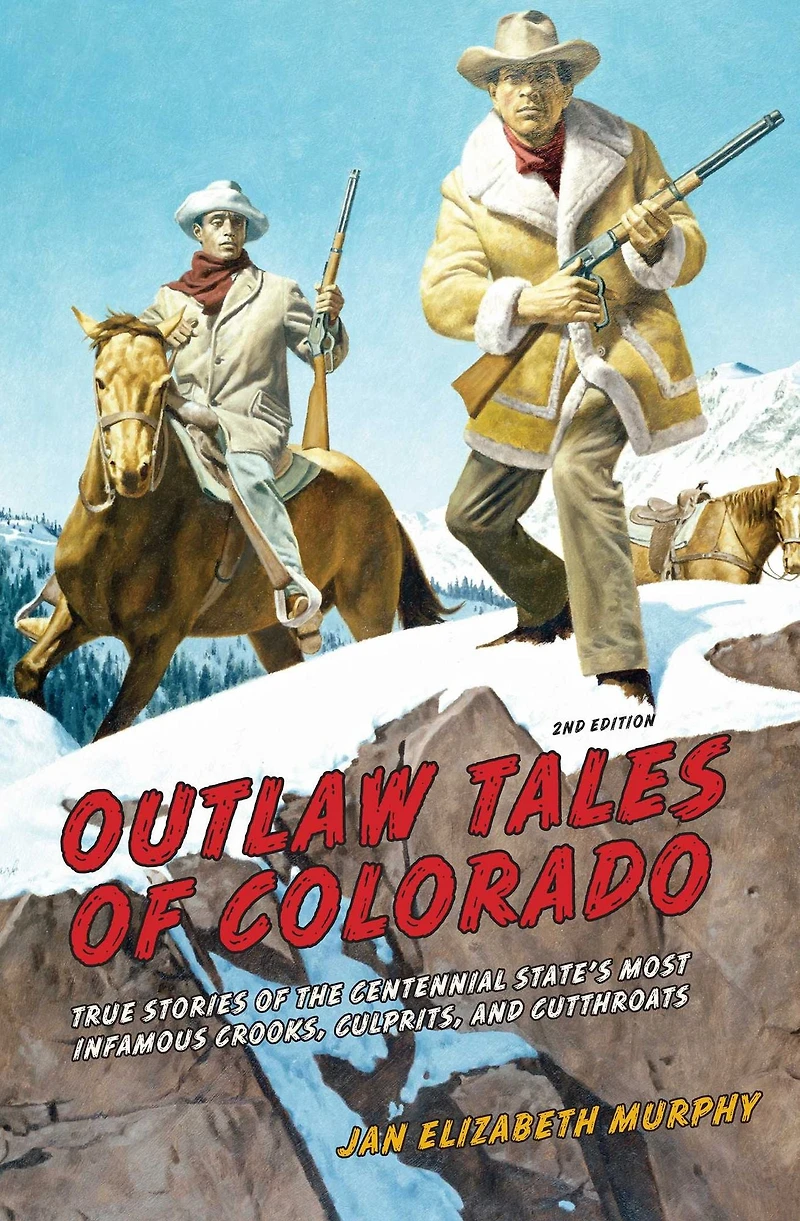 Outlaw Tales Of Colorado: True Stories The Centennial State's Most Infamous Crooks, Culprits, And Cutthroats
