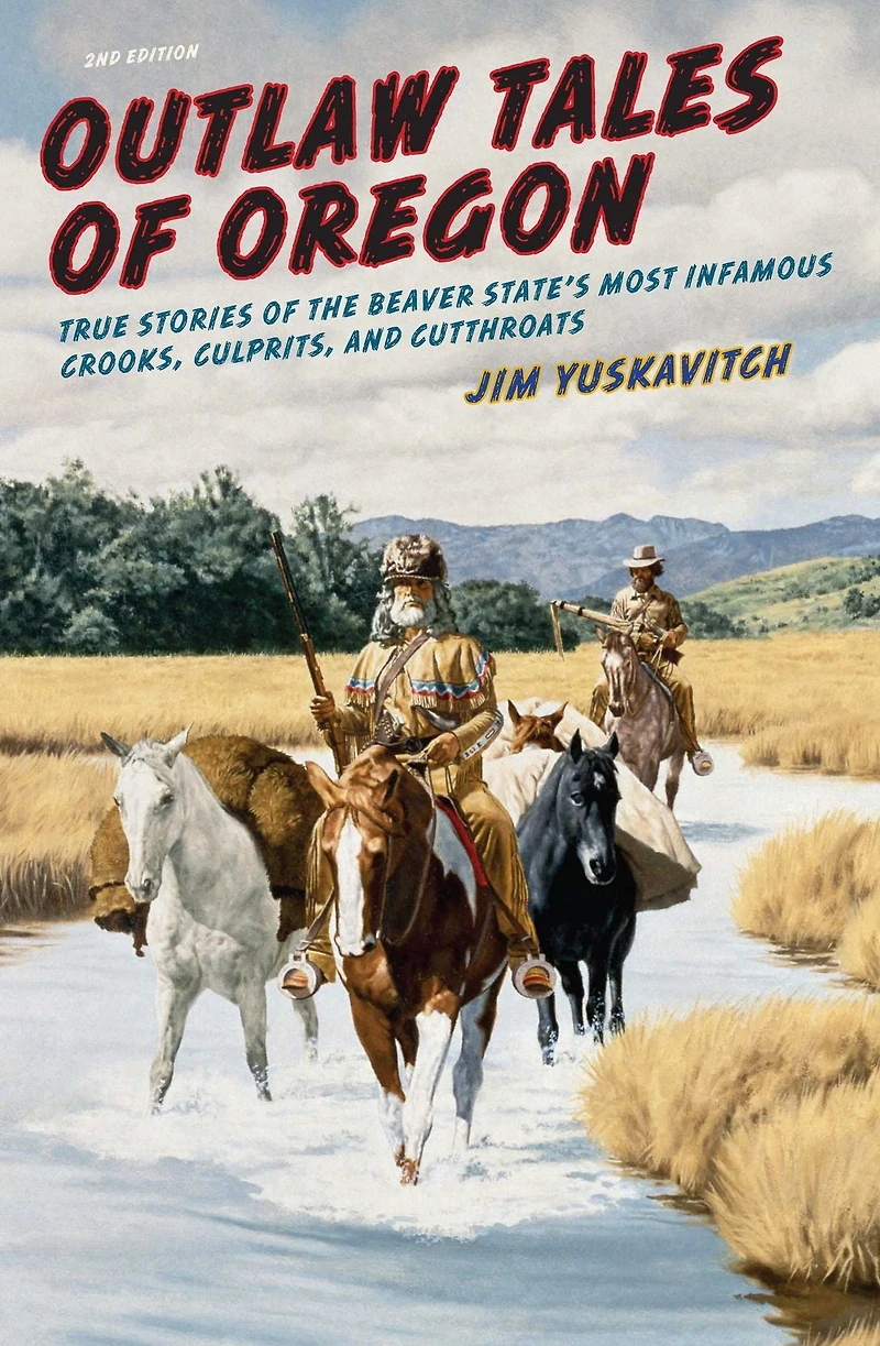 Outlaw Tales of Oregon: True Stories the Beaver State's Most Infamous Crooks, Culprits, And Cutthroats