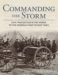 Commanding the Storm: Civil War Battles Words of Generals Who Fought Them