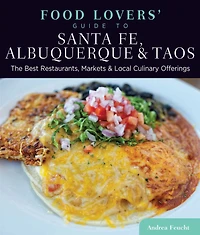 Food Lovers' Guide to® Santa Fe, Albuquerque & Taos: The Best Restaurants, Markets Local Culinary Offerings