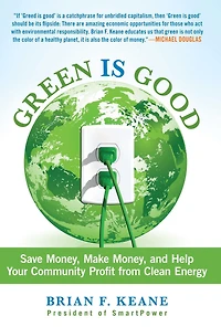 Green Is Good: Save Money, Make And Help Your Community Profit From Clean Energy