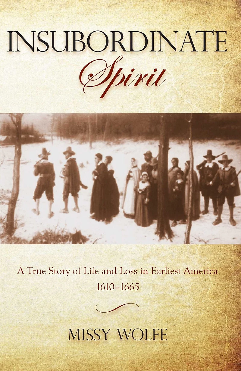 Insubordinate Spirit: A True Story Of Life And Loss Earliest America 1610-1665