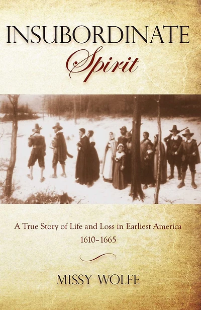 Insubordinate Spirit: A True Story Of Life And Loss Earliest America 1610-1665