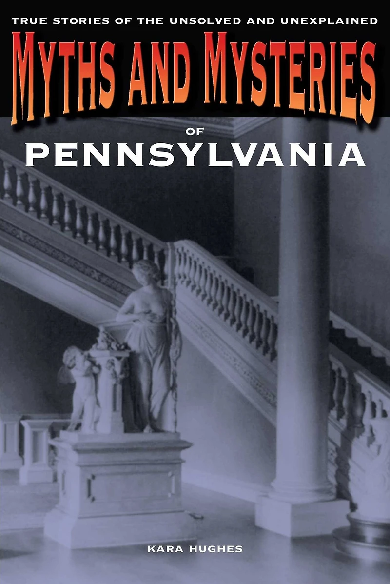 Myths And Mysteries Of Pennsylvania: True Stories The Unsolved Unexplained