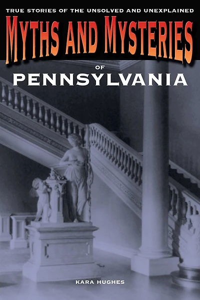 Myths And Mysteries Of Pennsylvania: True Stories The Unsolved Unexplained