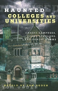 Haunted Colleges and Universities: Creepy Campuses, Scary Scholars, Deadly Dorms