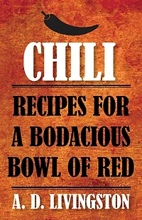 Chili: Recipes For A Bodacious Bowl Of Red