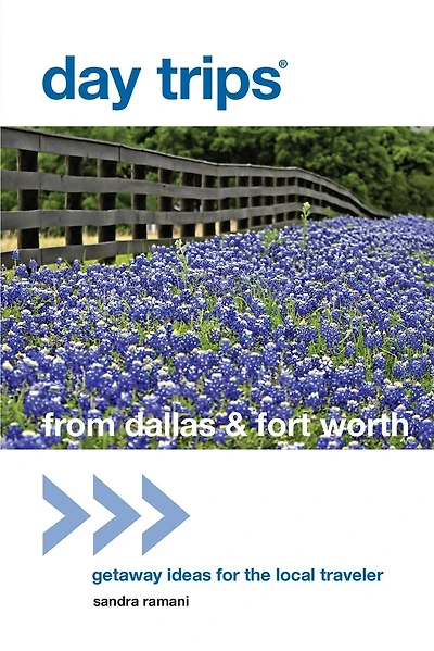 Day Trips® from Dallas & Fort Worth: Getaway Ideas For The Local Traveler