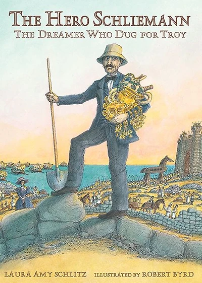 The Hero Schliemann: Dreamer Who Dug for Troy