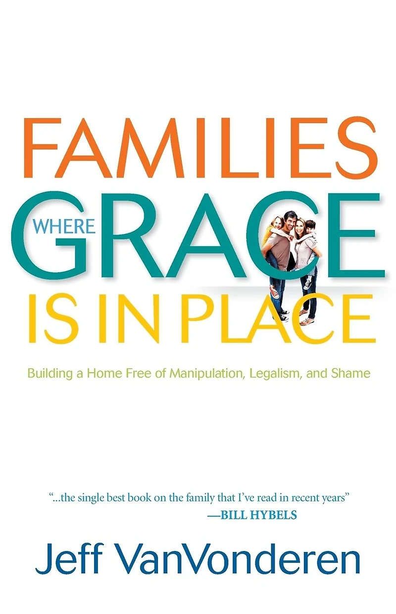 Families Where Grace Is Place: Building a Home Free of Manipulation, Legalism, and Shame