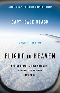Flight to Heaven: A Plane Crash...A Lone Survivor...A Journey Heaven--and Back