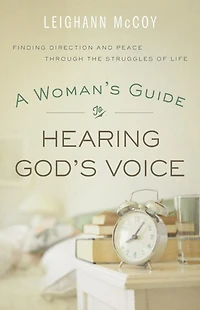 A Woman's Guide to Hearing God's Voice: Finding Direction and Peace Through the Struggles of Life