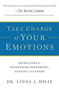 Take Charge of Your Emotions: Seven Steps to Overcoming Depression, Anxiety, and Anger