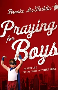 Praying for Boys: Asking God the Things They Need Most