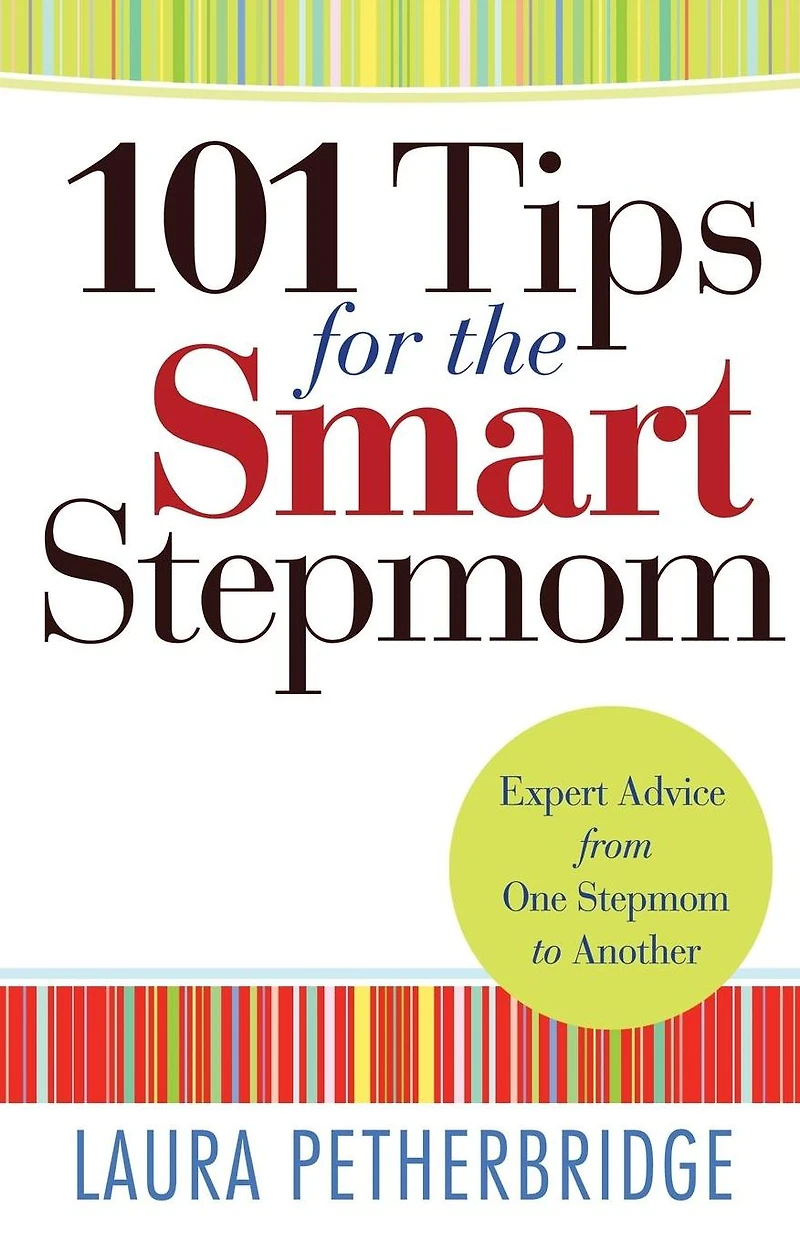 101 Tips for the Smart Stepmom: Expert Advice From One Stepmom to Another