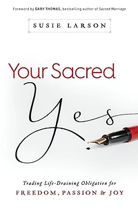 Your Sacred Yes: Trading Life-Draining Obligation for Freedom, Passion, and Joy