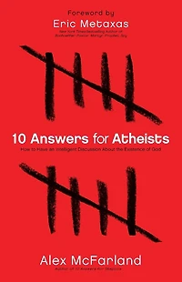 10 Answers for Atheists: How to Have an Intelligent Discussion About the Existence of God