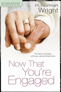 Now That You're Engaged: The Keys to Building a Strong, Lasting Relationship