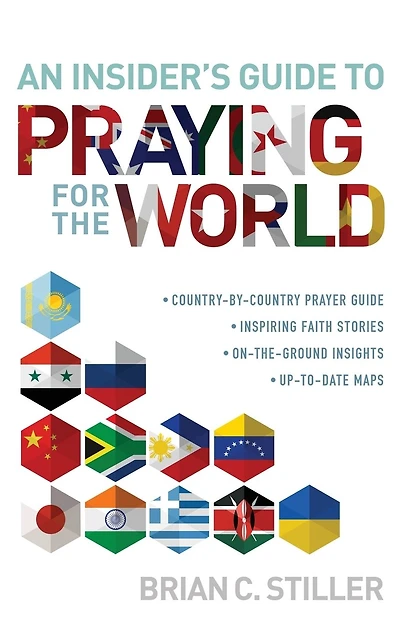 An Insider's Guide to Praying for the World: A Country-by-Country Prayer Guide, Iinspiring Faith Stories, On-the-Ground Insights, Up-to-Date-Maps