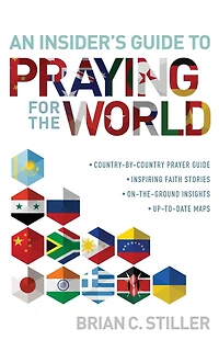 An Insider's Guide to Praying for the World: A Country-by-Country Prayer Guide, Iinspiring Faith Stories, On-the-Ground Insights, Up-to-Date-Maps