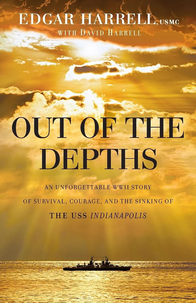 Out of the Depths: An Unforgettable WWII Story Survival, Courage, and Sinking USS Indianapolis