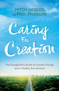 Caring for Creation: The Evangelical's Guide to Climate Change and a Healthy Environment