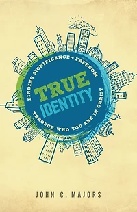 True Identity: Finding Significance and Freedom Through Who You Are Christ